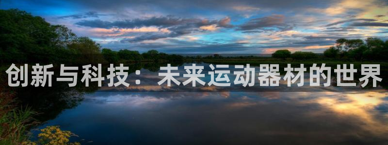 凯捷体育平台注册要钱吗:创新与科技:未来运动器材的世界